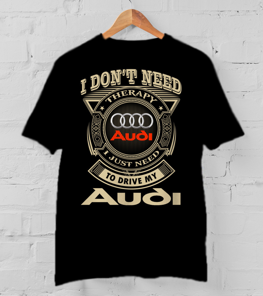 I Don't Need Therapy I Just Need To Drive My Audi T-Shirt