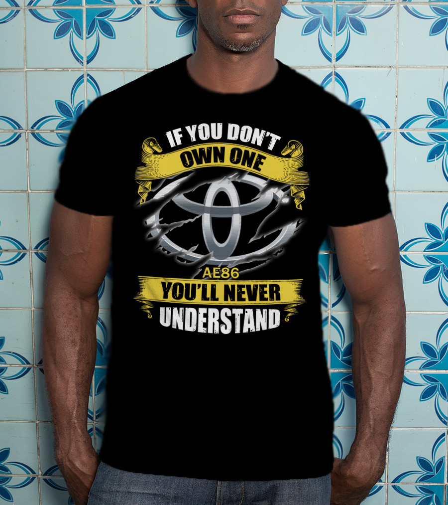 Ae86 If You Don’t Own One You'll Never Understand T-Shirt