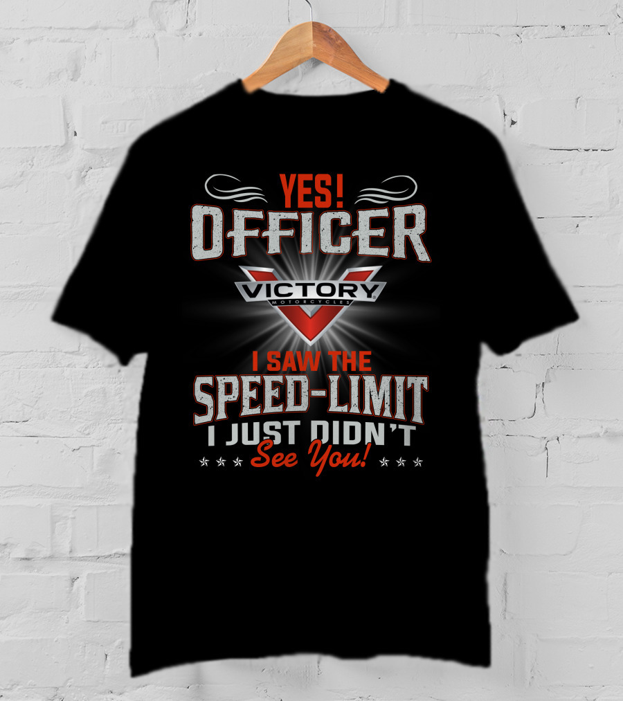 Yes Officer Victory Motorcycles I Saw The Speed-Limit I Just Didn't See You T-Shirt