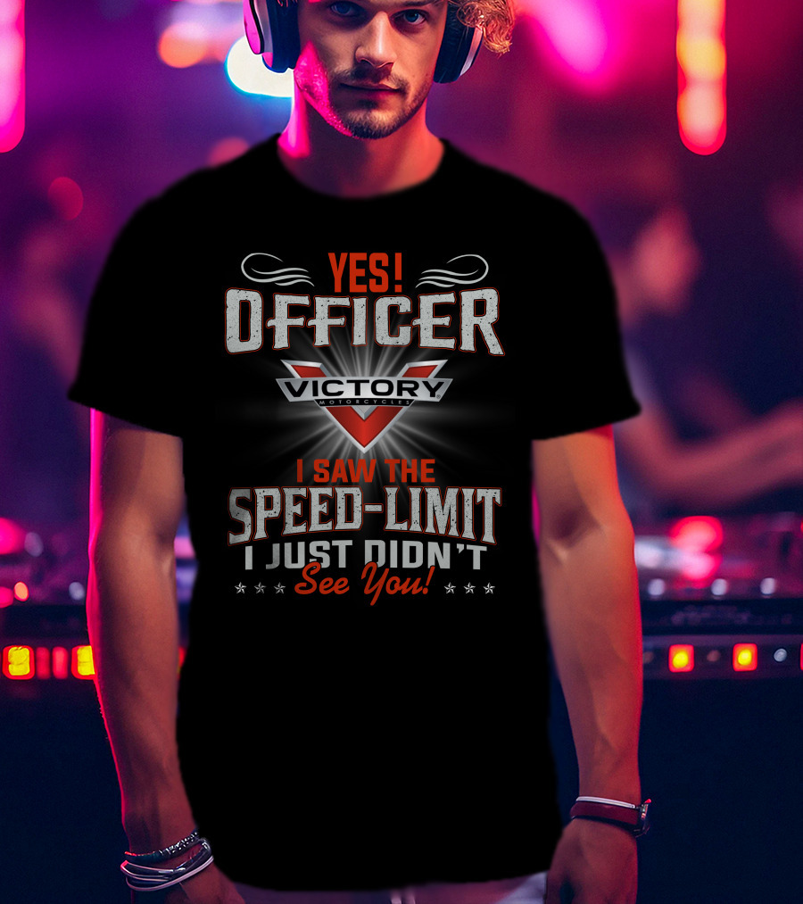 Yes Officer Victory Motorcycles I Saw The Speed-Limit I Just Didn't See You T-Shirt