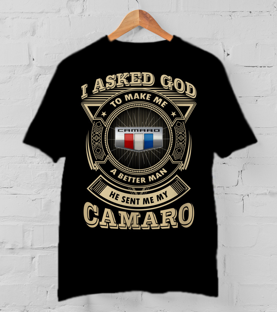 I Asked God To Make Me A Better Man He Sent Me My Camaro T-Shirt