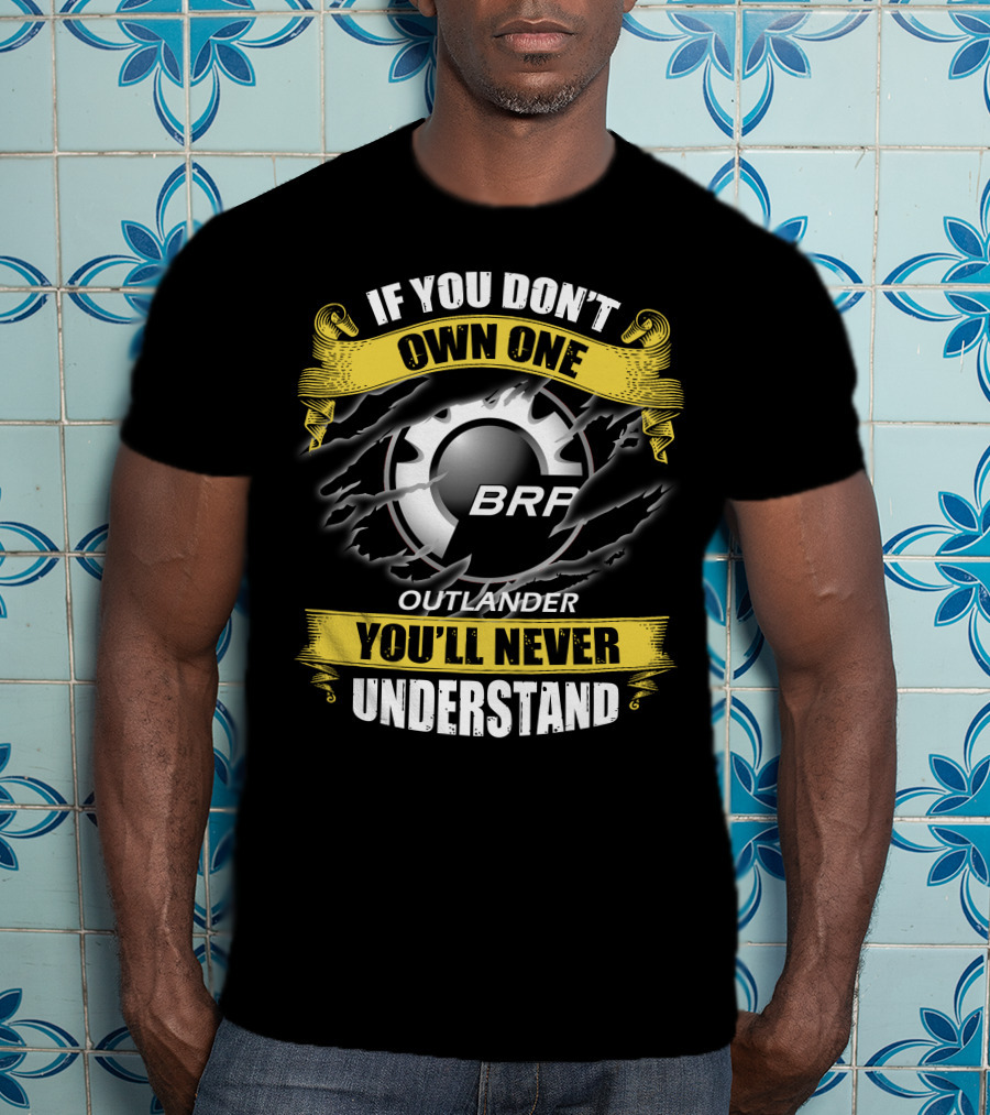 If You Don't Own One Brp Outlander You'll Never Understand T-Shirt