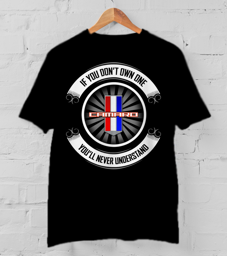 Camaro If You Don't Own One You'll Never Understand T-Shirt