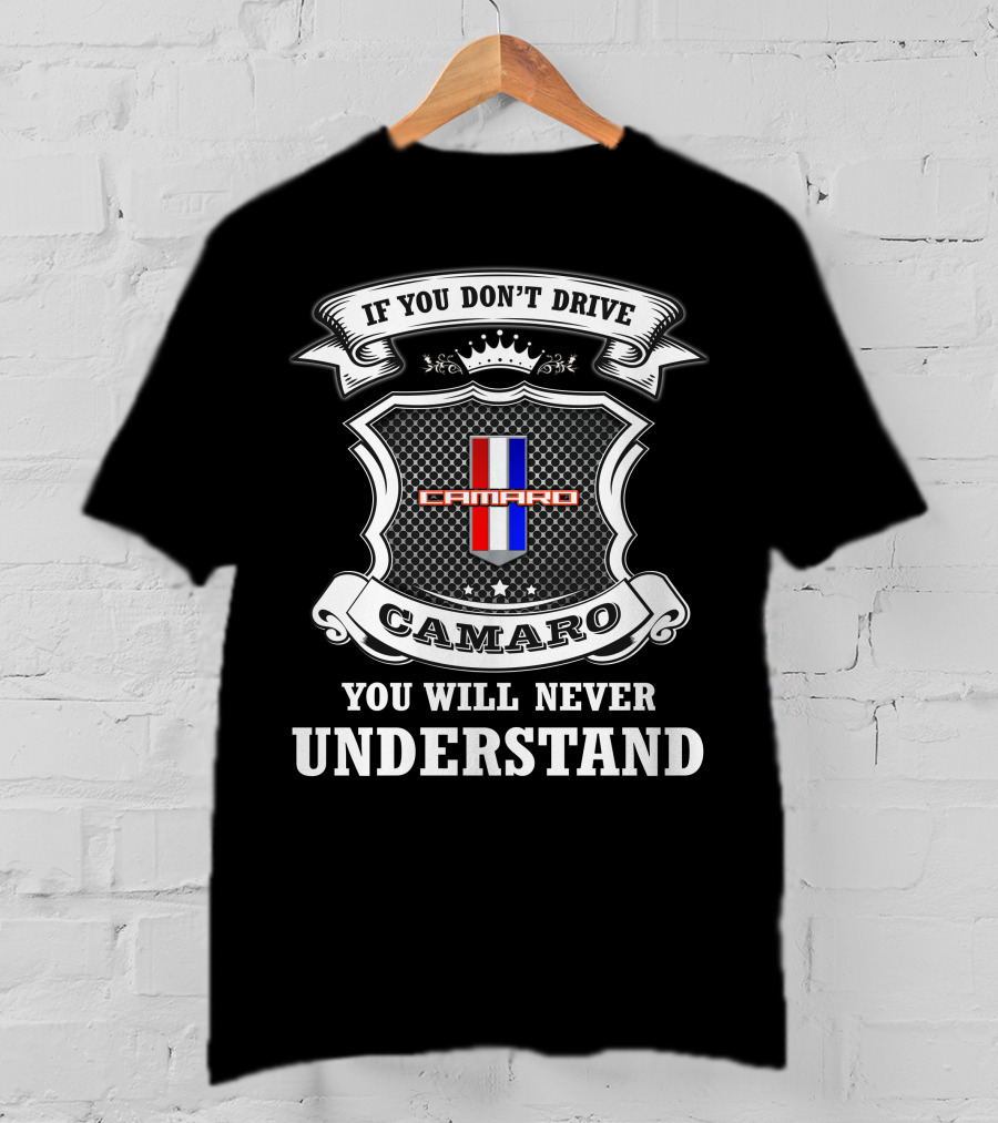 If You Don't Drive Camaro You Will Never Understand Camaro T-Shirt