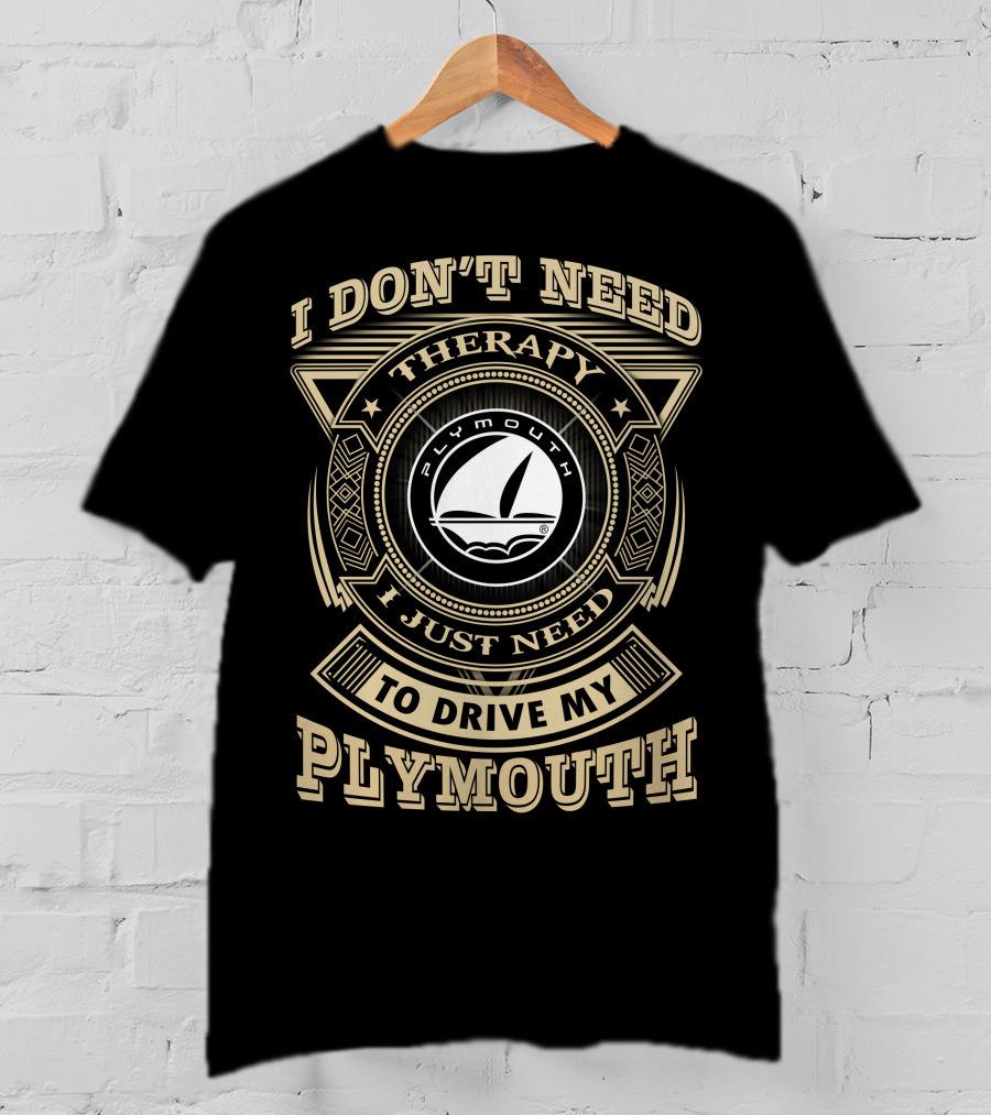 I Don't Need Therapy I Just Need To Drive My Plymouth T-Shirt