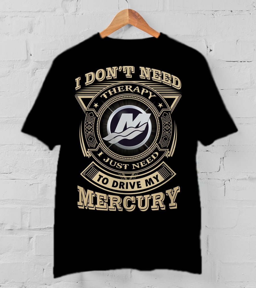 I Don't Need Therapy I Just Need To Drive My Mercury T-Shirt