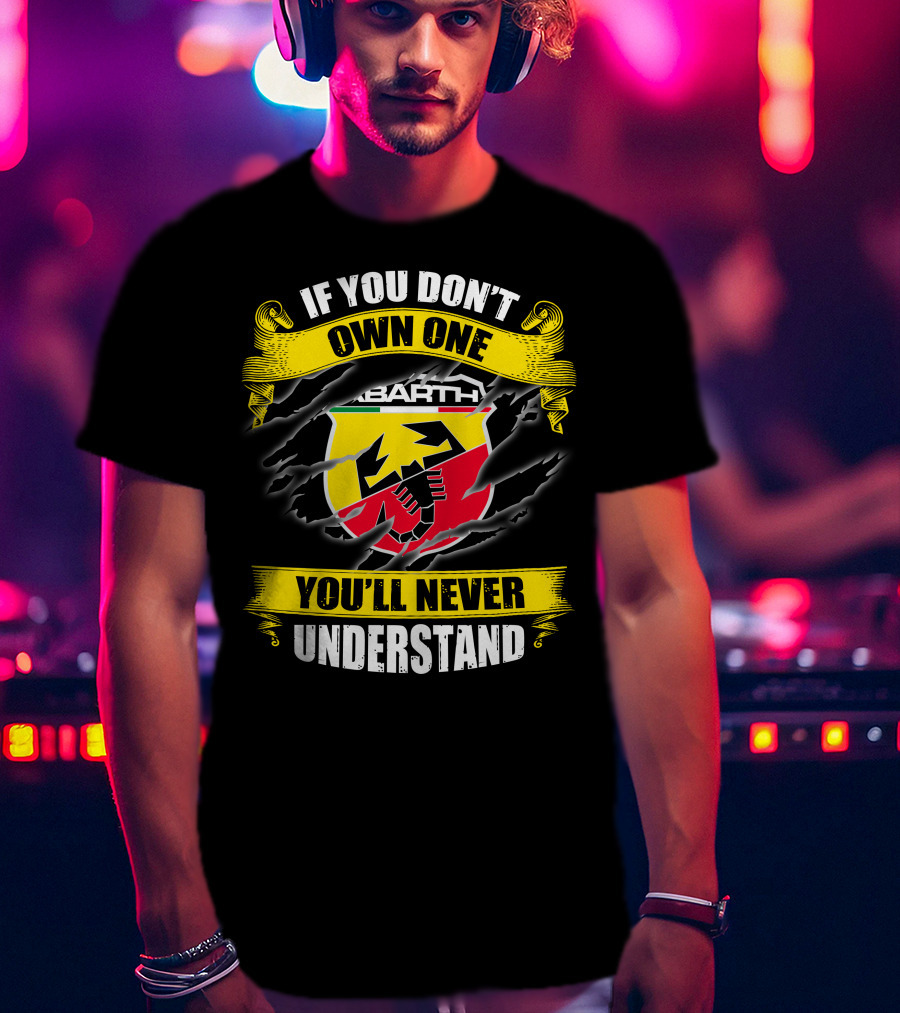 If You Don't Own One Abarth You'll Never Understand T-Shirt