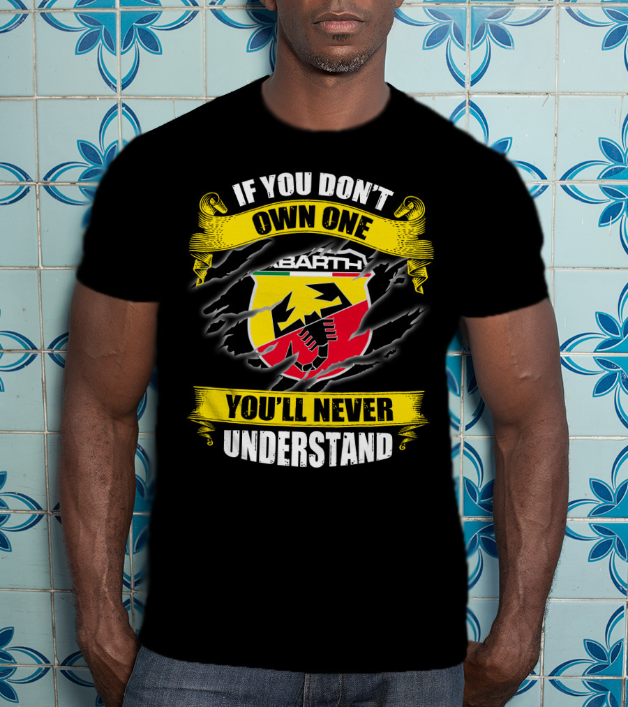 If You Don't Own One Abarth You'll Never Understand T-Shirt