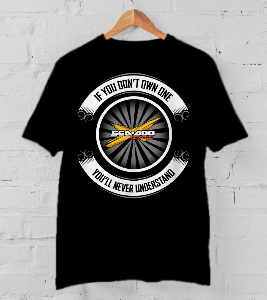 Seadoo Team If You Don't Own One You'll Never Understand T-Shirt