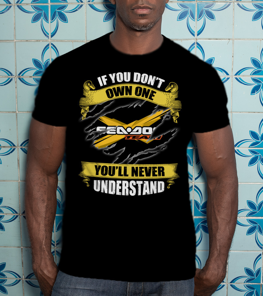 If You Don't Own One Seadoo Team You'll Never Understand T-Shirt