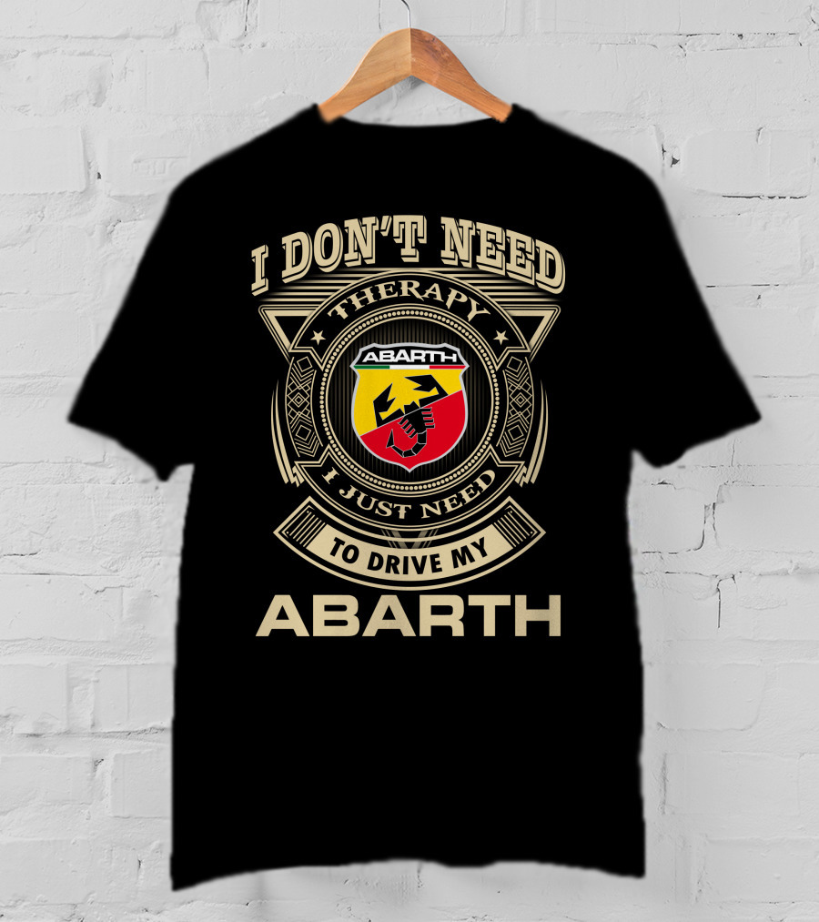 I Don't Need Therapy I Just Need To Drive My Abarth T-Shirt