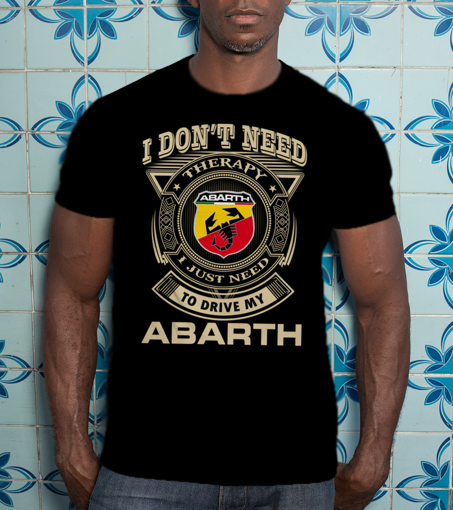 I Don't Need Therapy I Just Need To Drive My Abarth T-Shirt