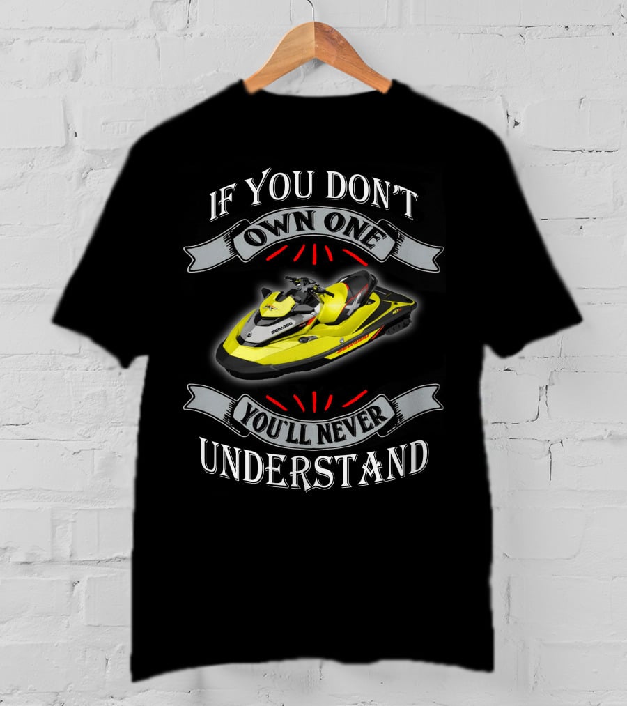 If You Don't Own One You'll Never Understand Seadoo T-Shirt