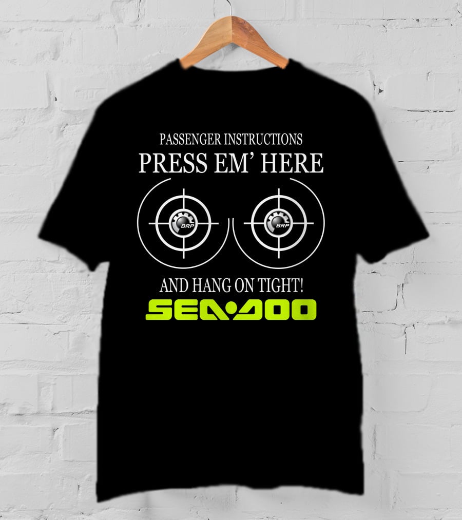 Seadoo Passenger Instructions Press 'Em Here Brp Hang On Tight T-Shirt