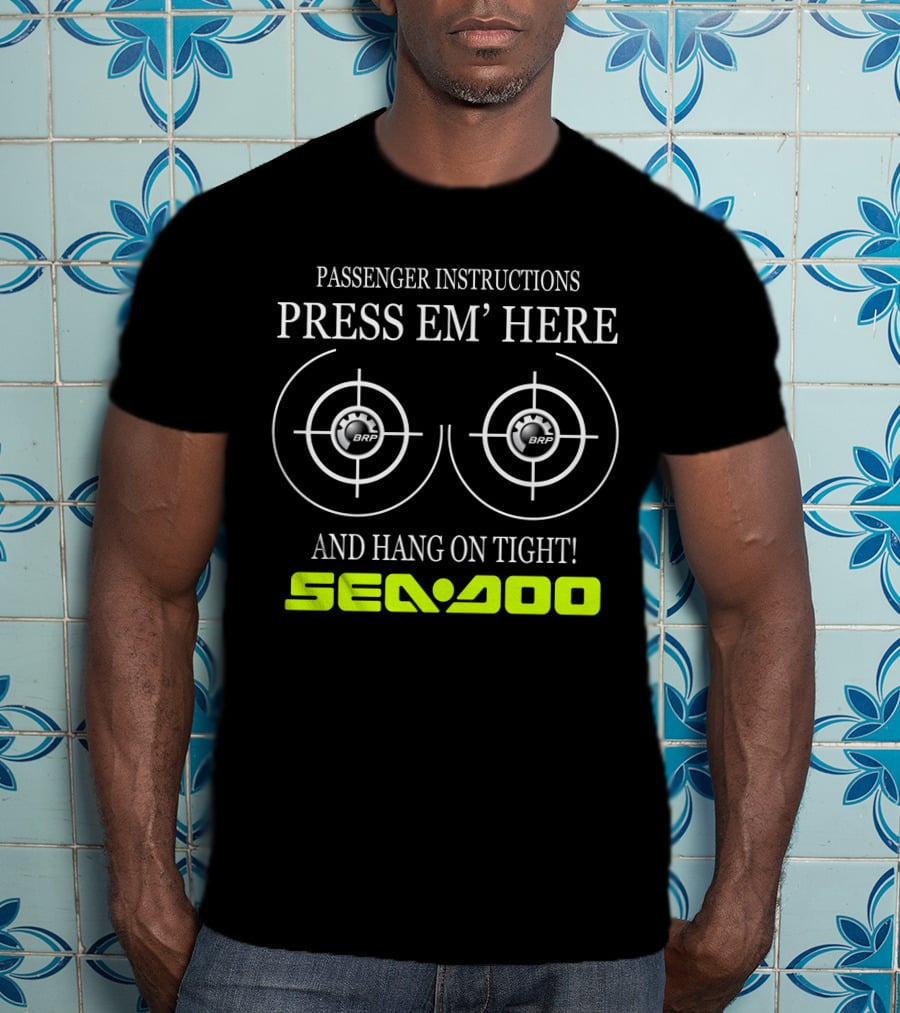 Seadoo Passenger Instructions Press 'Em Here Brp Hang On Tight T-Shirt