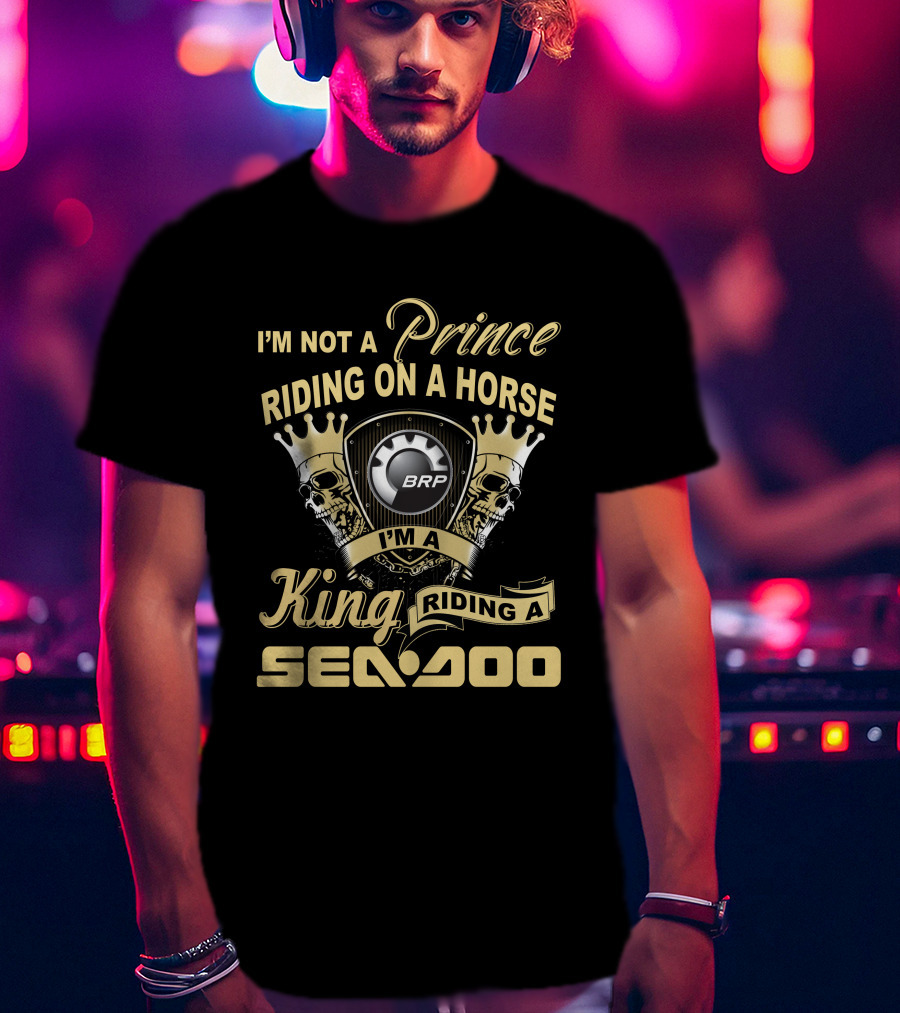 I'm Not A Prince Riding On A Horse I'm A King Riding A Sea-Doo Brp T-Shirt