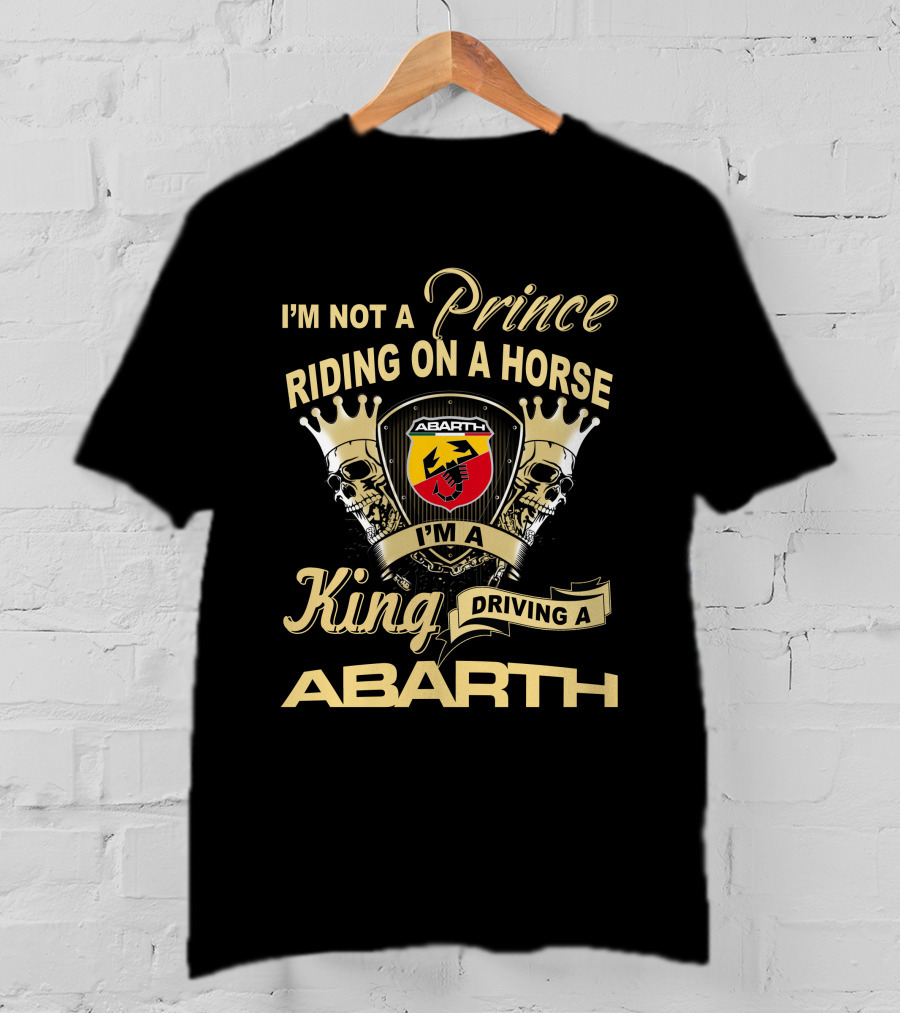 I'm Not A Prince Riding On A Horse I'm A King Driving A Abarth T-Shirt
