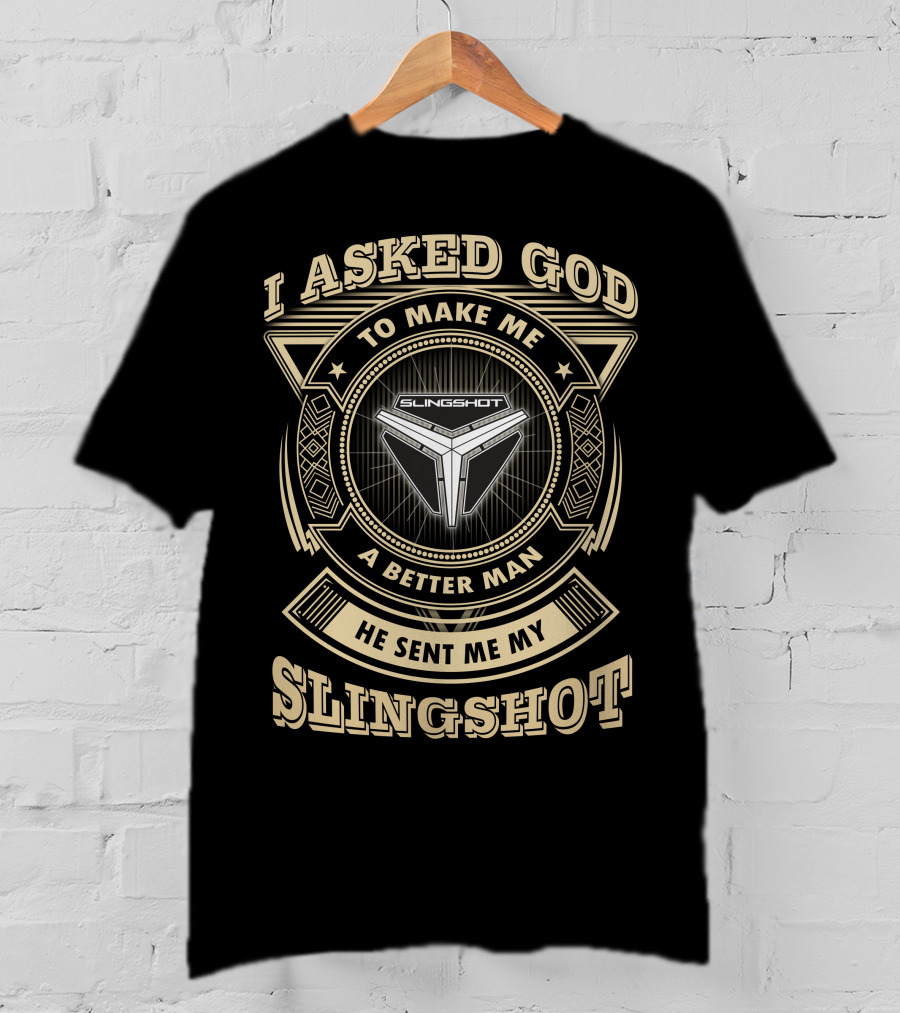 I Asked God To Make Me A Better Man He Sent Me My Slingshot T-Shirt