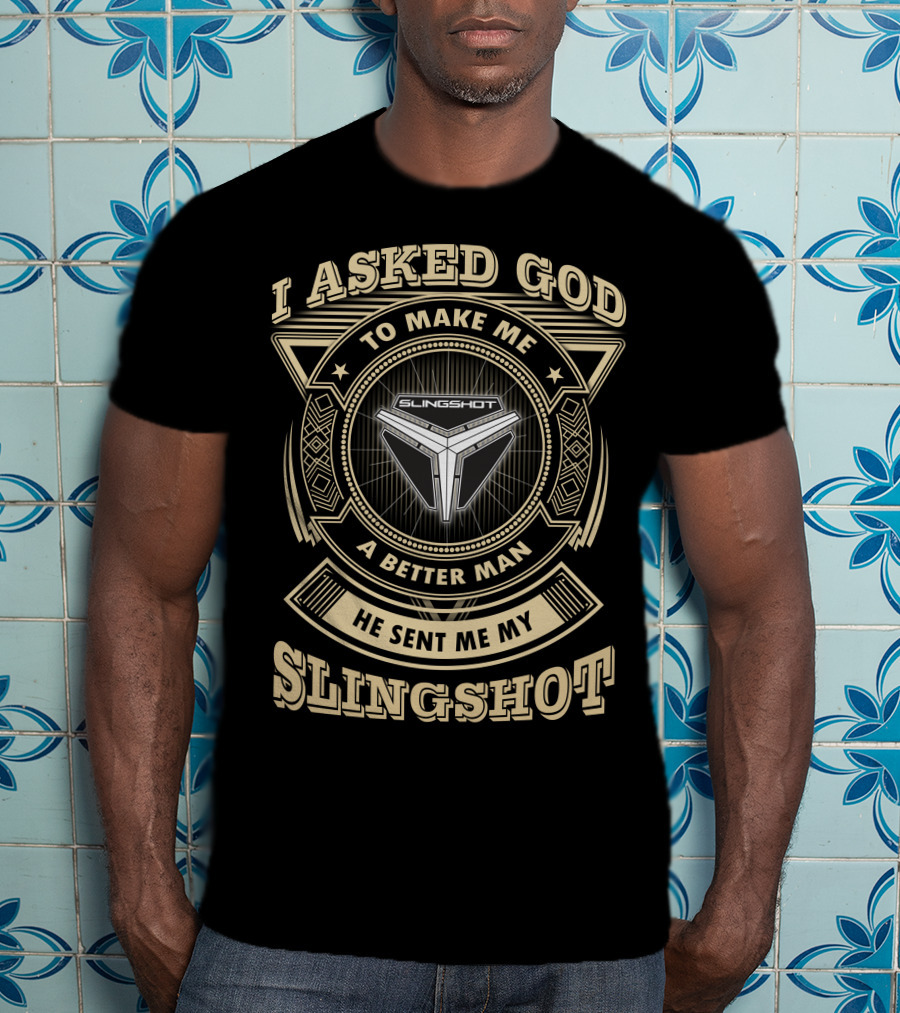 I Asked God To Make Me A Better Man He Sent Me My Slingshot T-Shirt