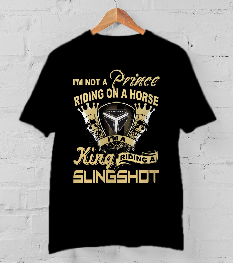 I'm Not A Prince Riding On A Horse I'm A King Riding A Slingshot T-Shirt
