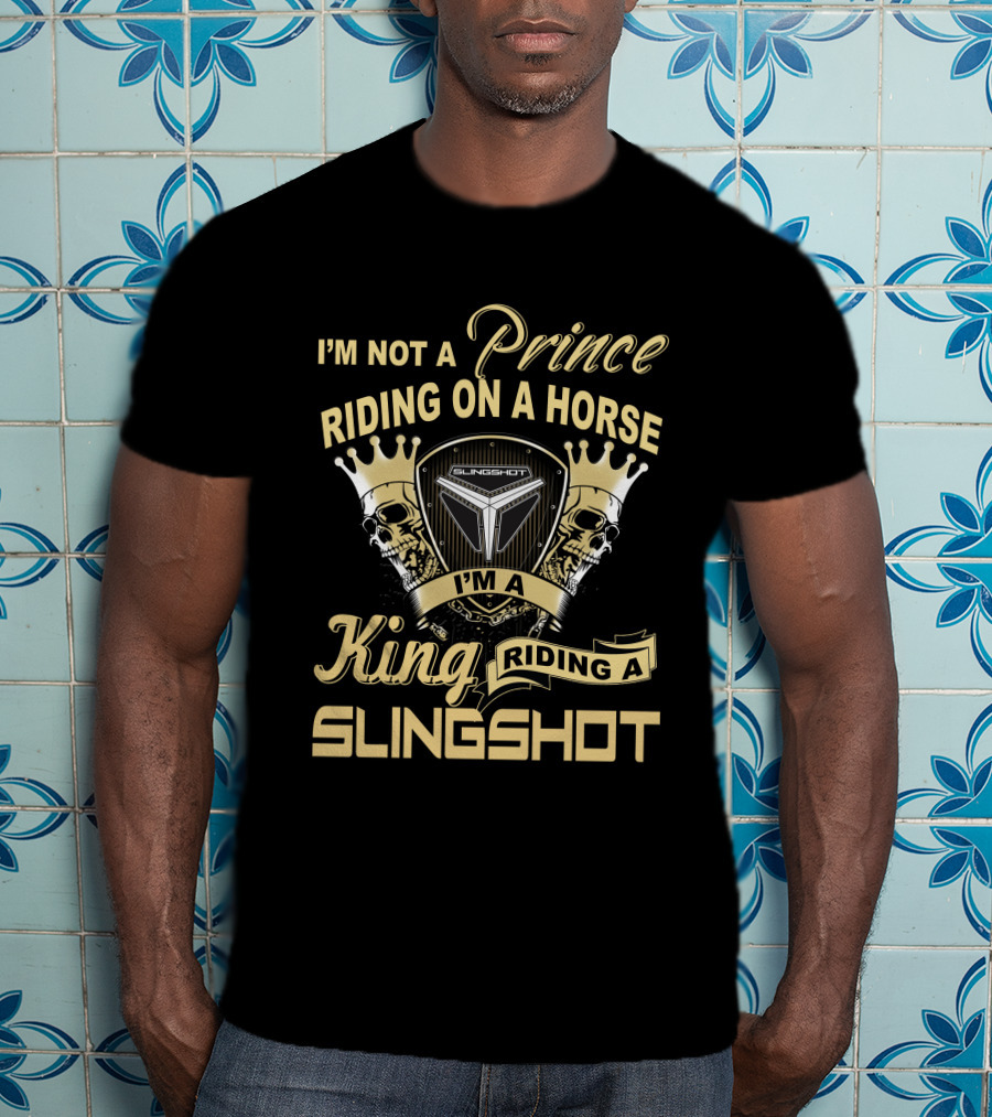 I'm Not A Prince Riding On A Horse I'm A King Riding A Slingshot T-Shirt