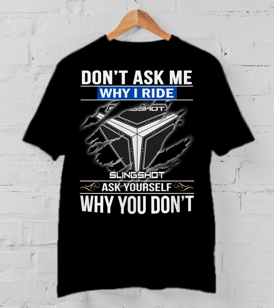 Don't Ask Me Why I Ride Slingshot Ask Yourself Why You Don't T-Shirt