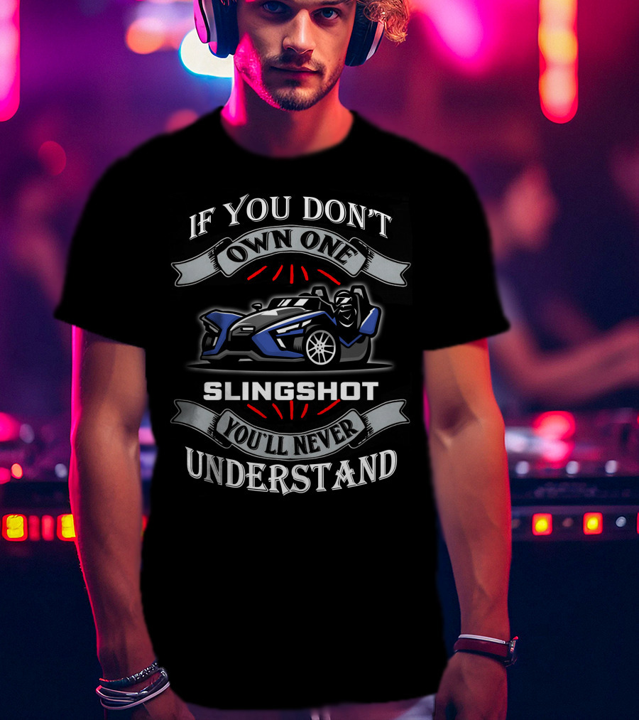 If You Don't Own One Slingshot You'll Never Understand T-Shirt