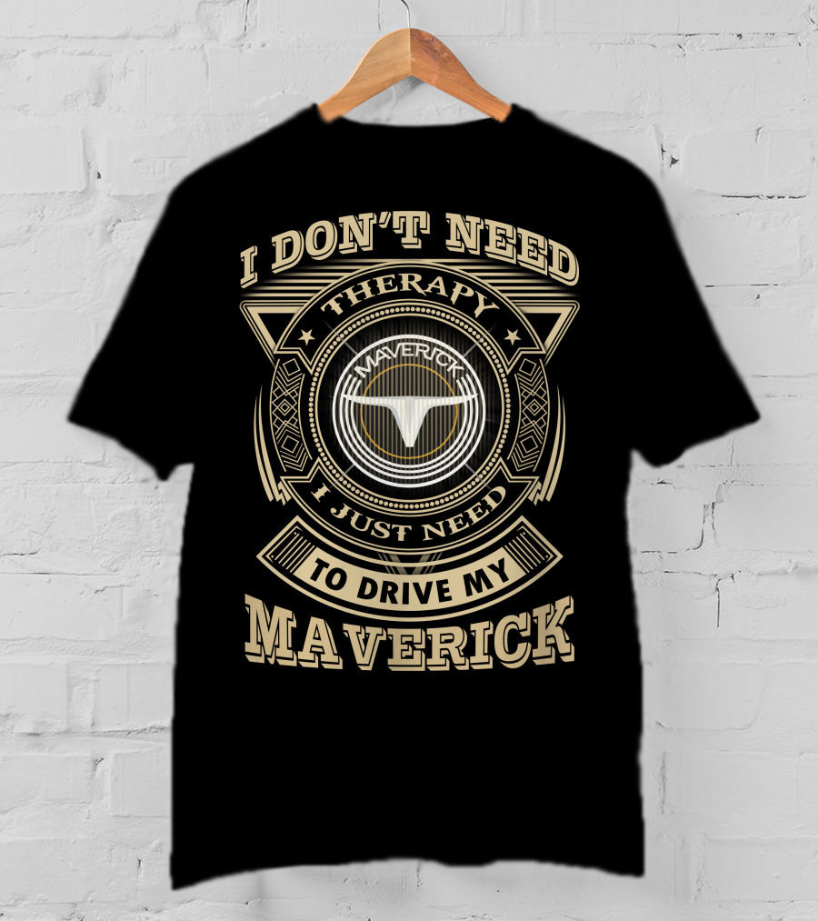 I Don't Need Therapy I Just Need To Drive My Maverick T-Shirt