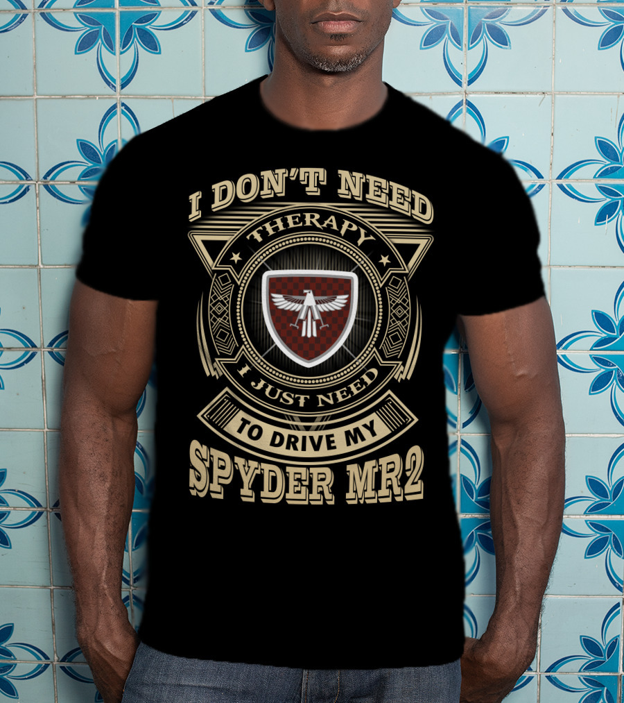 I Don't Need Therapy I Just Need To Drive My Spyder Mr2 T-Shirt