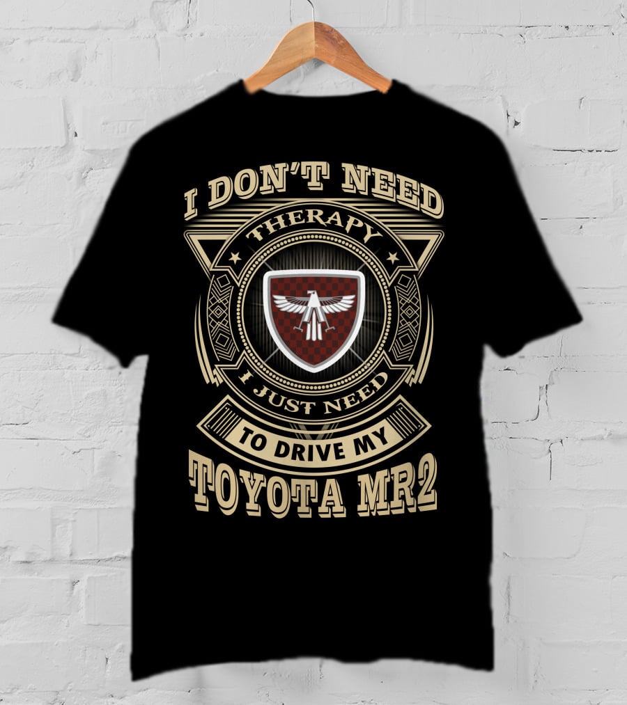 I Don't Need Therapy I Just Need To Drive My Toyota Mr2 T-Shirt