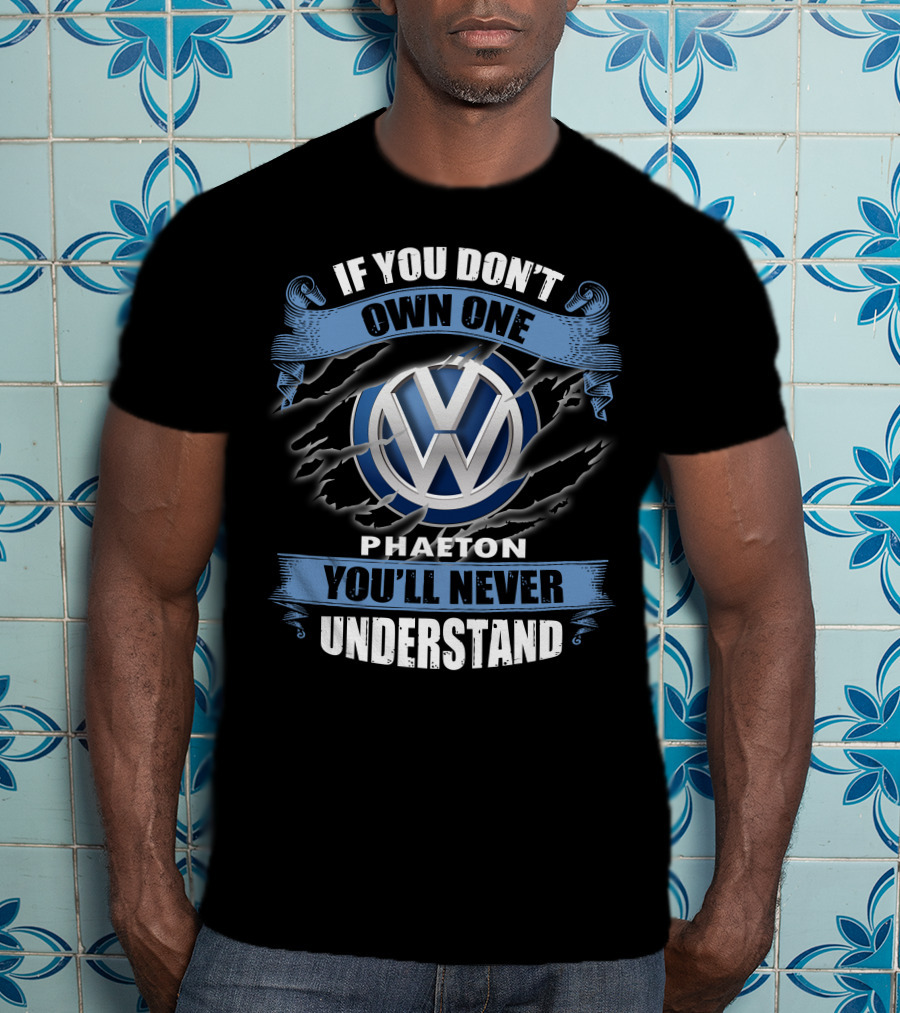 Volkswagen Phaeton If You Don’t Own One You’ll Never Understand T-Shirt