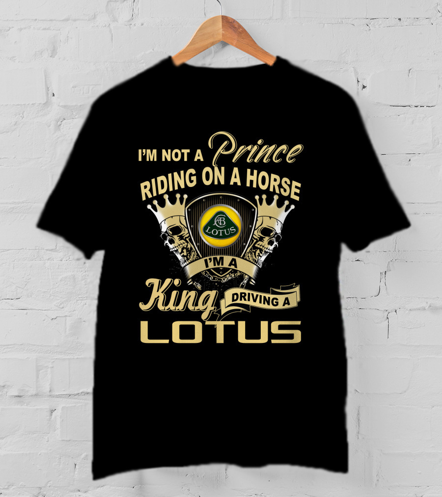 I'm Not A Prince Riding On A Horse I'm A King Driving A Lotus T-Shirt