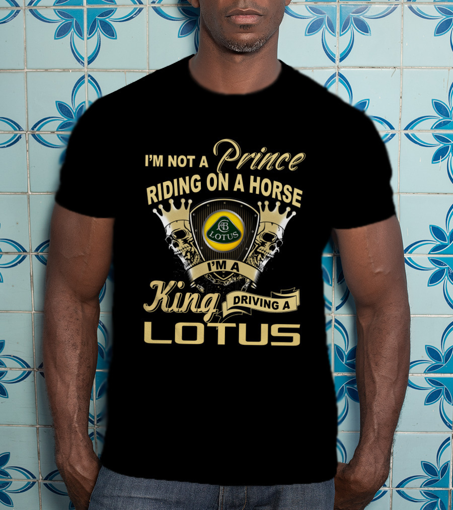 I'm Not A Prince Riding On A Horse I'm A King Driving A Lotus T-Shirt