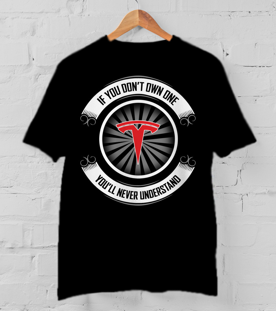 If You Don't Own One You'll Never Understand Tesla T-Shirt