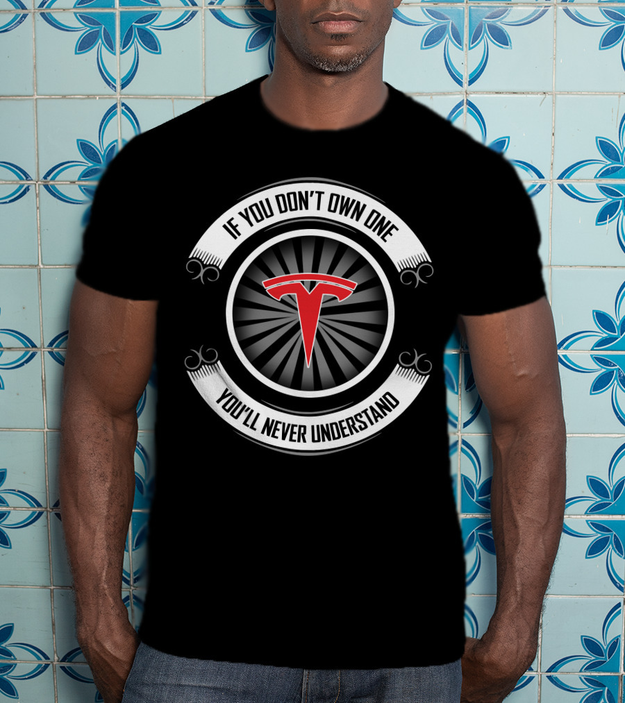 If You Don't Own One You'll Never Understand Tesla T-Shirt