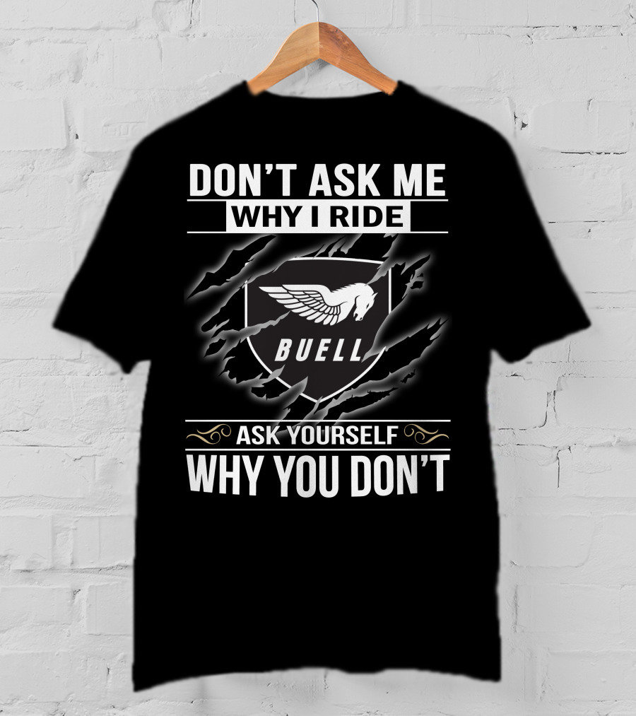 Don't Ask Me Why I Ride Buell Ask Yourself Why You Don't T-Shirt