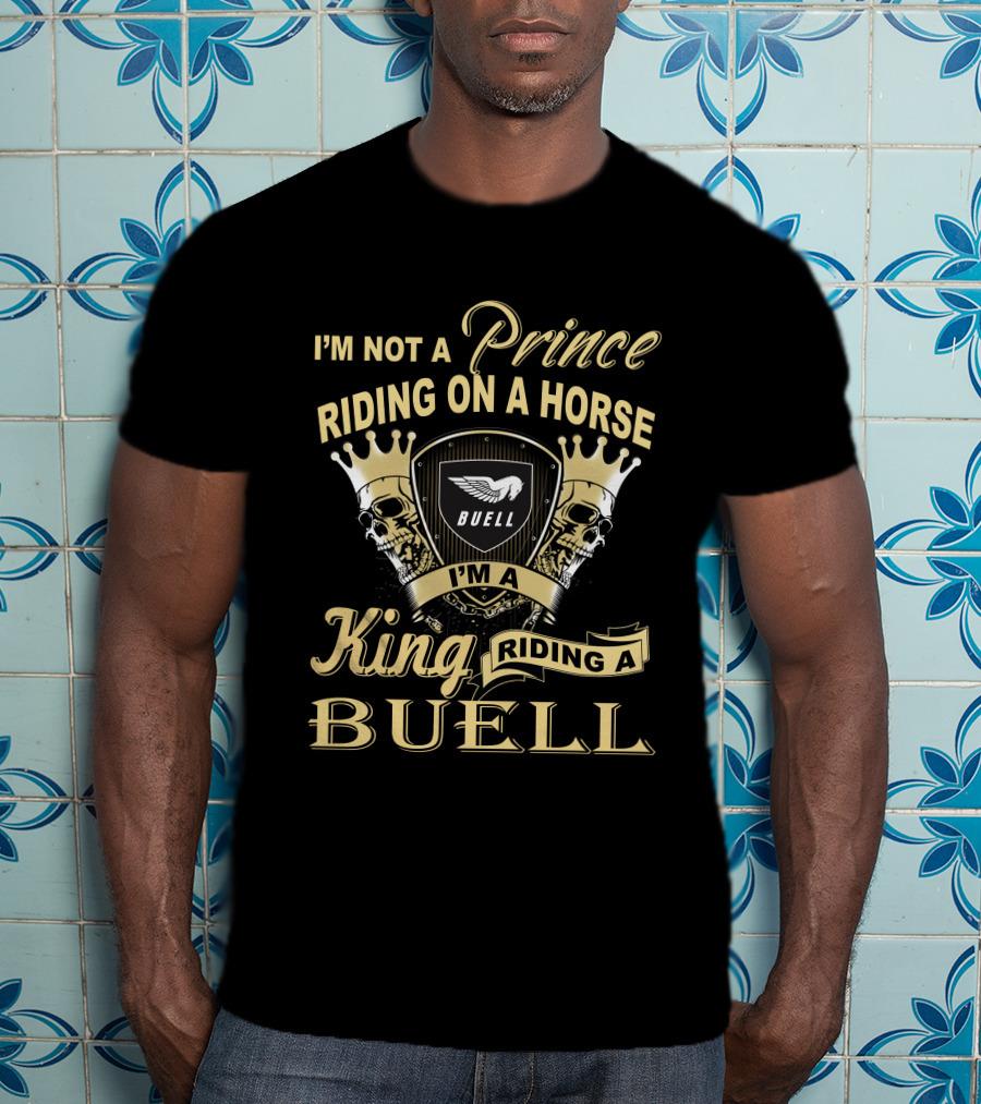 I'm Not A Prince Riding On A Horse I'm A King Riding A Buell T-Shirt