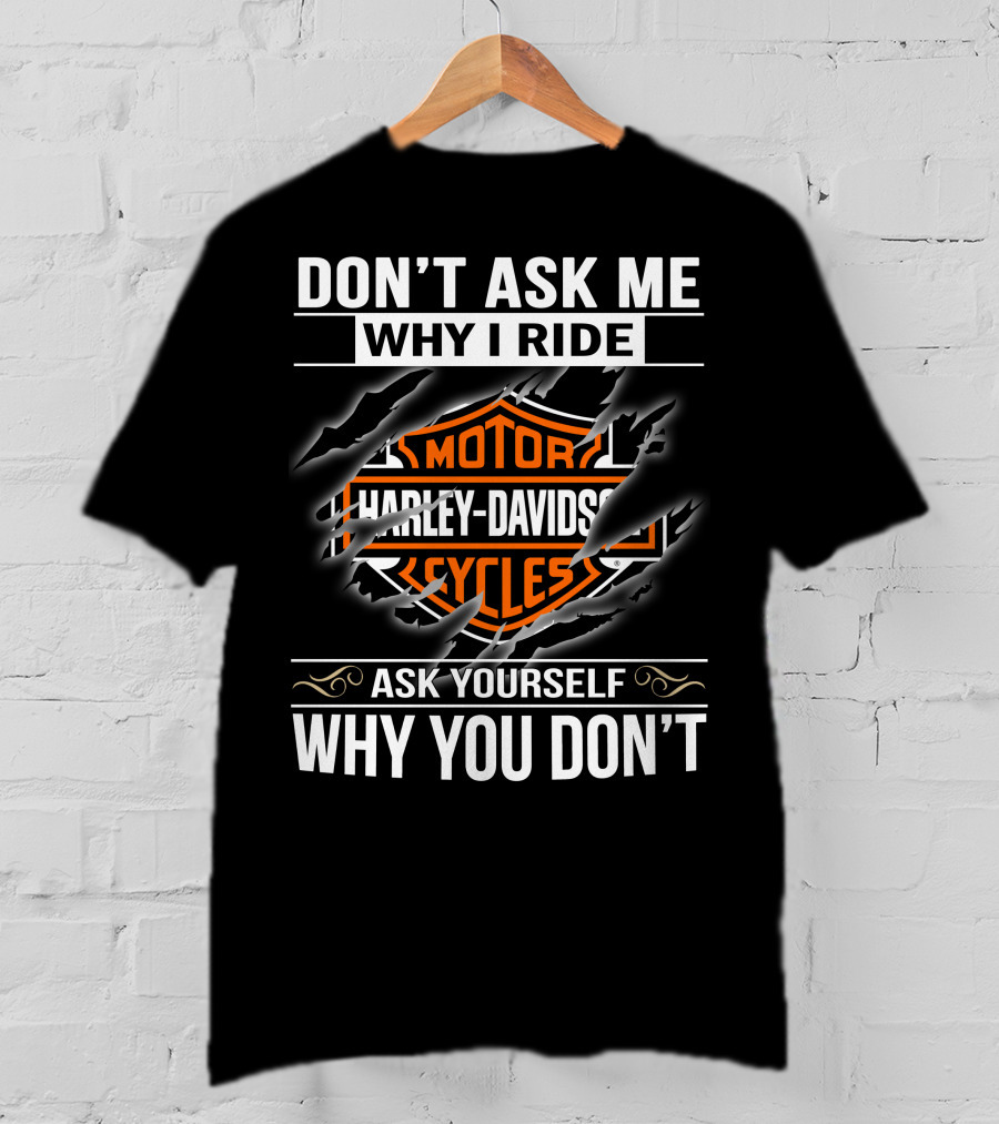 Harley Davidson Don't Ask Me Why I Ride Ask Yourself Why You Don't T-Shirt
