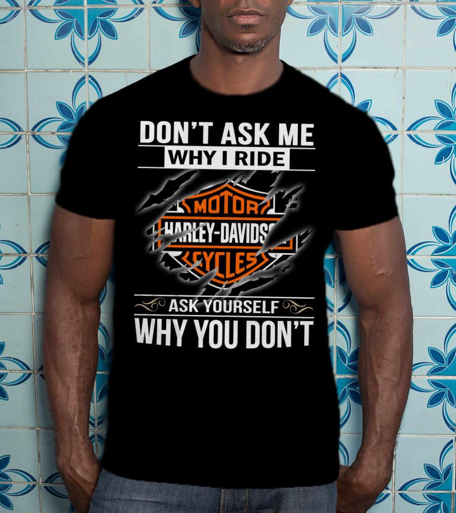 Harley Davidson Don't Ask Me Why I Ride Ask Yourself Why You Don't T-Shirt
