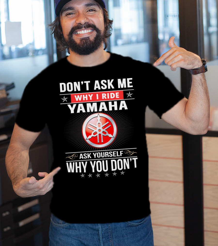 Yamaha Logo Don't Ask Me Why I Ride Ask Yourself Why You Don't T-Shirt