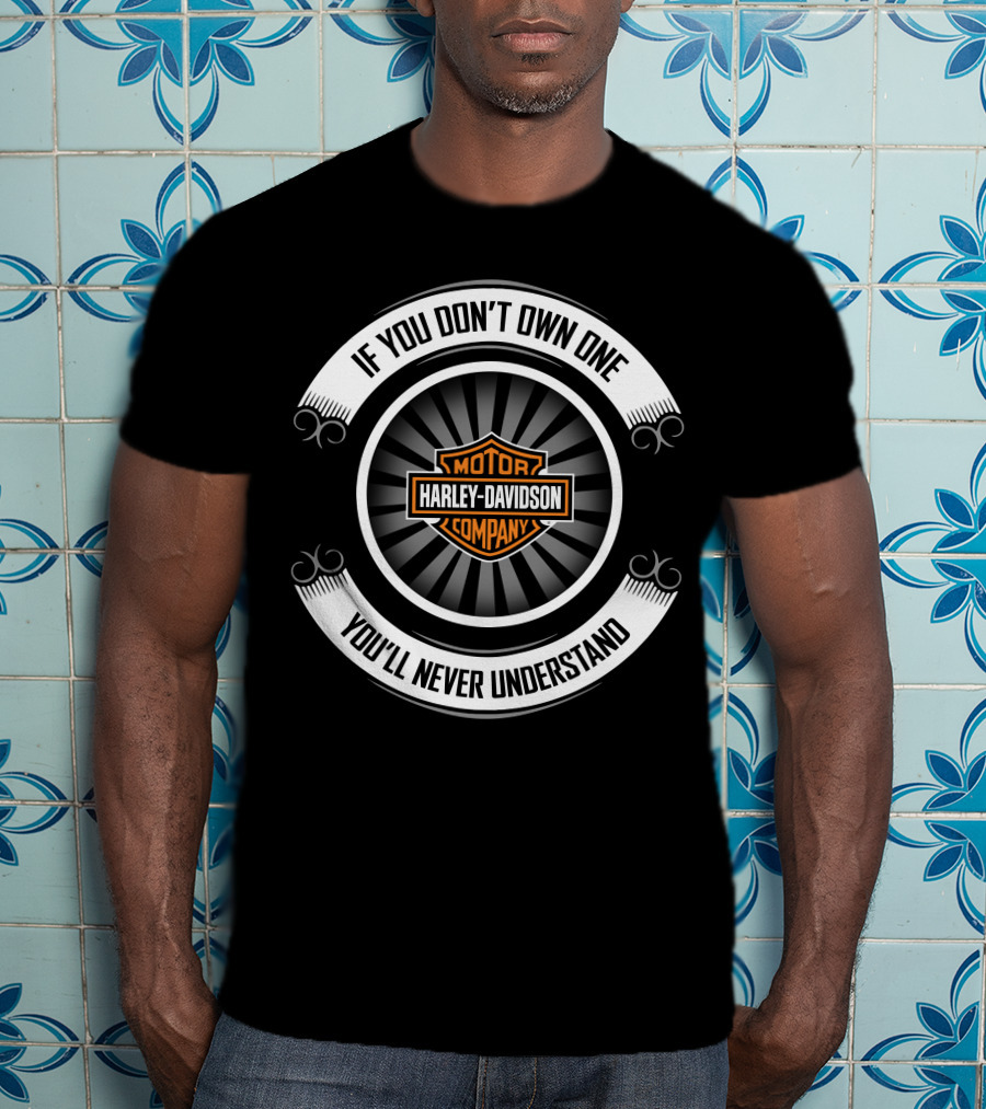 Harley Davidson Motor Company If You Don't Own One You'll Never Understand T-Shirt