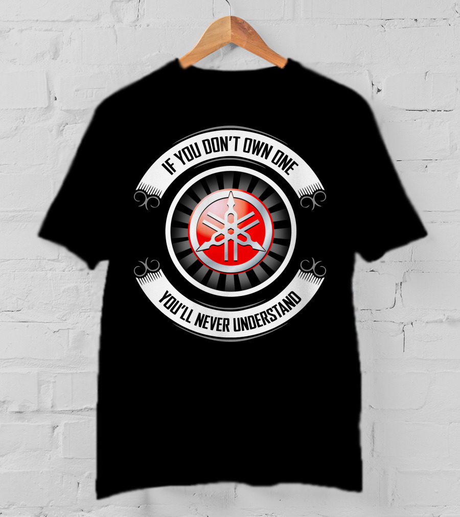 Yamaha 04 If You Don't Own One You'll Never Understand T-Shirt