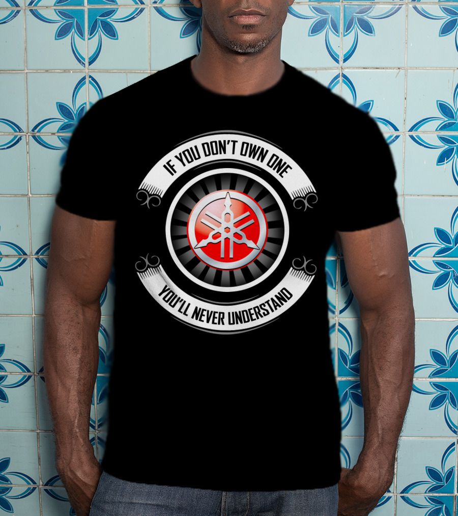 Yamaha 04 If You Don't Own One You'll Never Understand T-Shirt