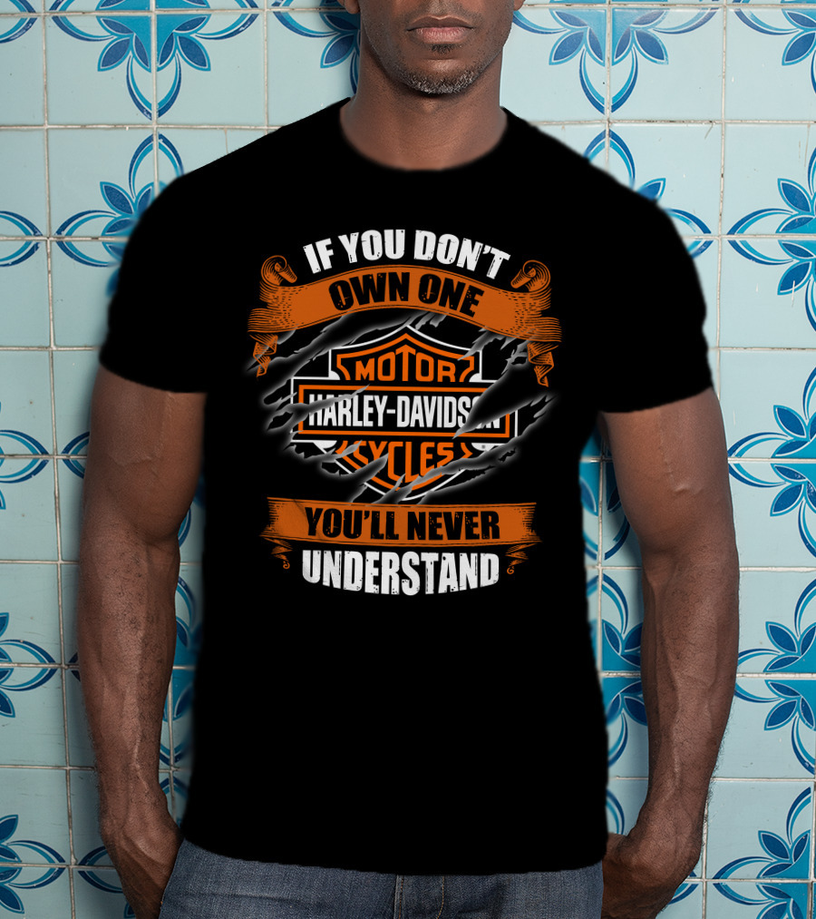 Harley Davidson Motorcycles If You Don't Own One You'll Never Understand T-Shirt