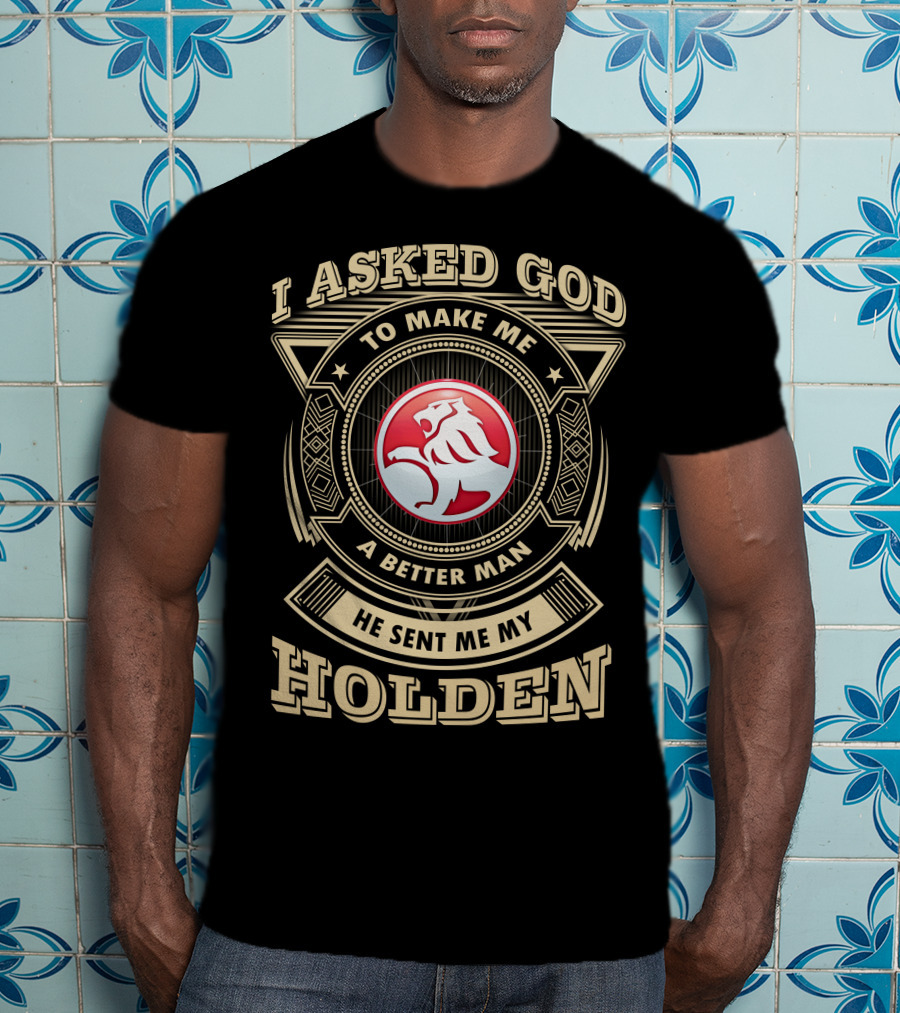 I Asked God To Make Me A Better Man He Sent Me My Holden T-Shirt