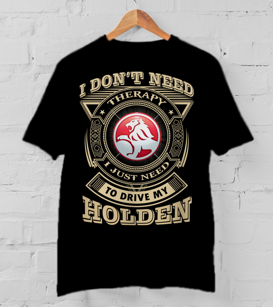 I Don't Need Therapy I Just Need To Drive My Holden T-Shirt