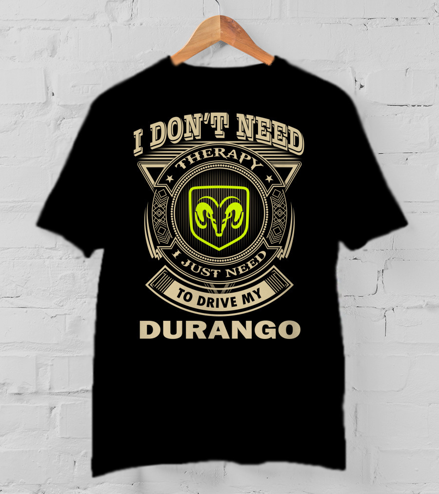 I Don't Need Therapy I Just Need To Drive My Durango Ram T-Shirt