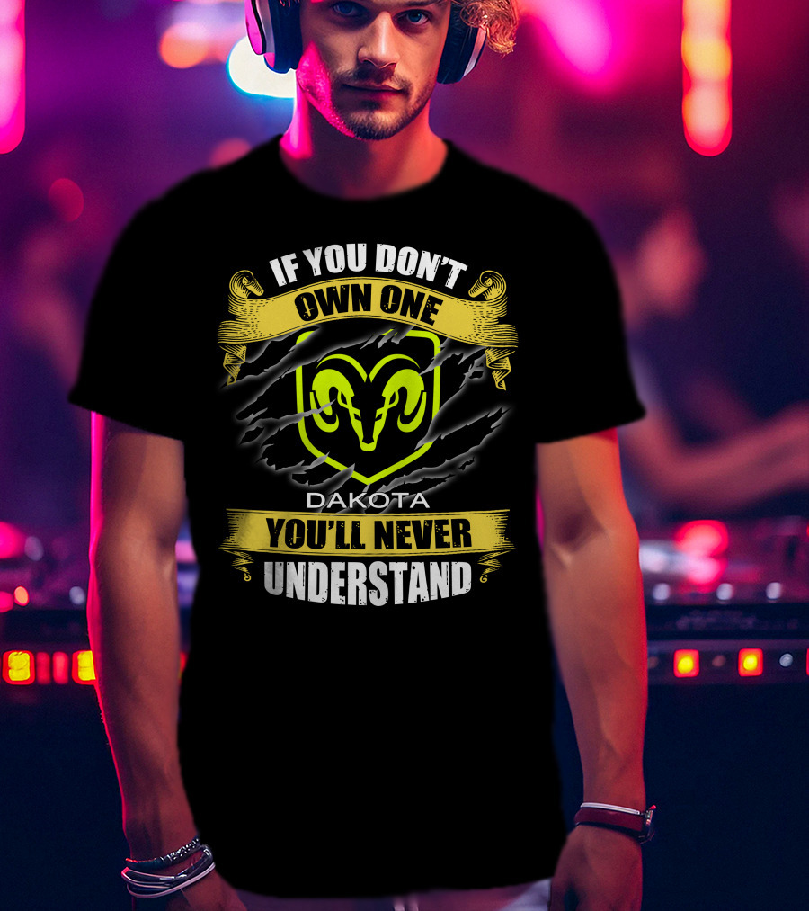 If You Don't Own One Dakota 04 You'll Never Understand Ram T-Shirt