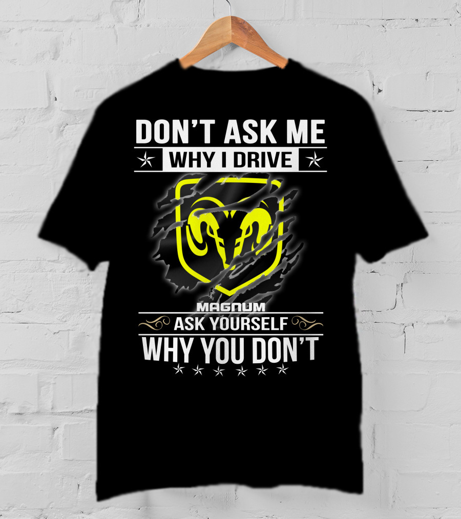 Don't Ask Me Why I Drive Magnum Ask Yourself Why You Don't T-Shirt