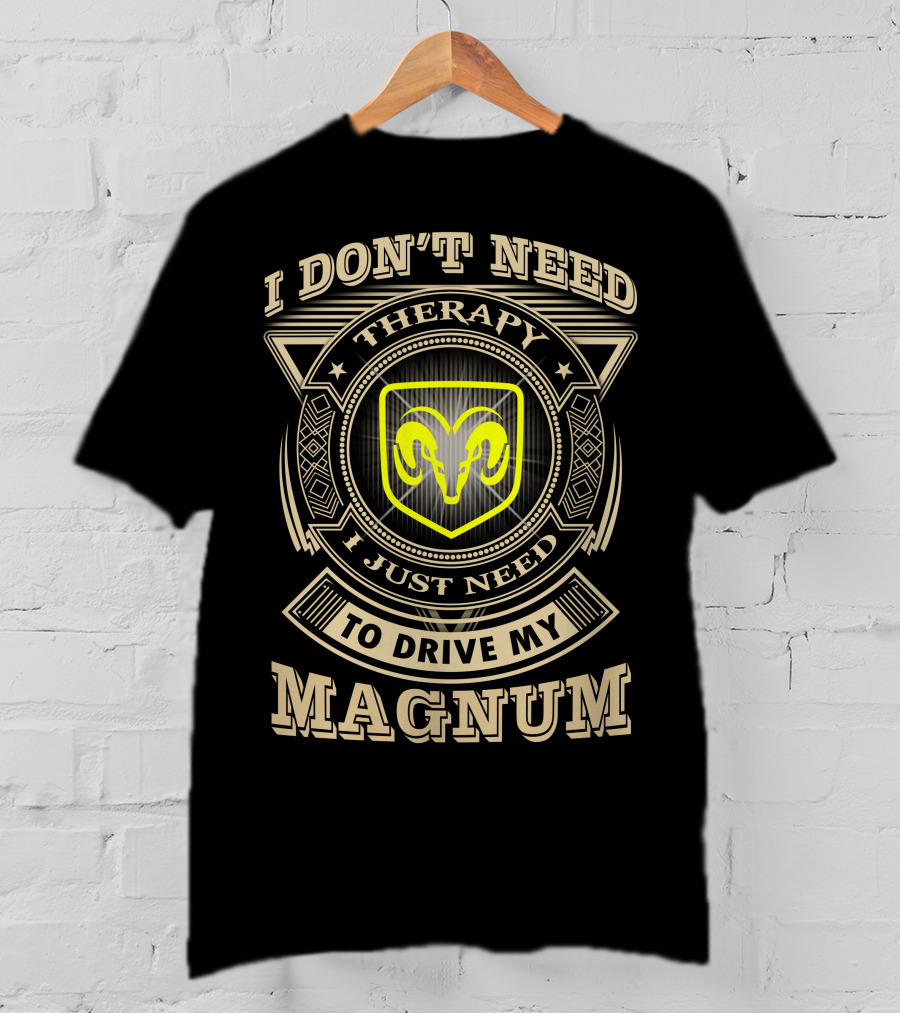 I Don't Need Therapy I Just Need To Drive My Magnum Ram T-Shirt